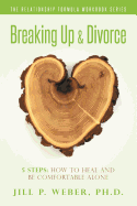 Breaking Up & Divorce 5 Steps: How to Heal and Be Comfortable Alone: The Relationship Formula Workbook Series