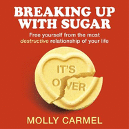 Breaking Up With Sugar: A Plan to Divorce the Diets, Drop the Pounds and Live Your Best Life