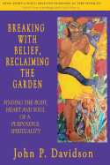 Breaking with Belief, Reclaiming the Garden: Finding the Body, Heart and Soul of a Purposeful Spirituality