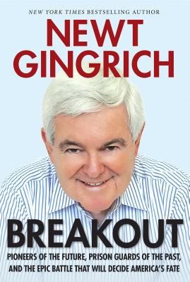 Breakout: Pioneers of the Future, Prison Guards of the Past, and the Epic Battle That Will Decide America's Fate - Gingrich, Newt, Dr.