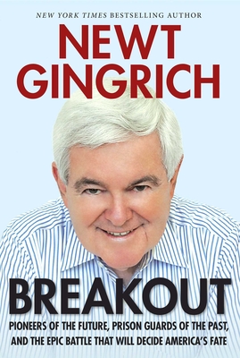 Breakout: Pioneers of the Future, Prison Guards of the Past, and the Epic Battle That Will Decide America's Fate - Gingrich, Newt, Dr.