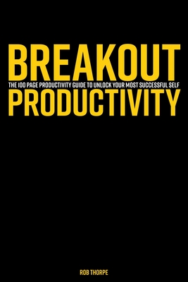 Breakout Productivity: The 100 page productivity guide to unlock your most successful self - Thorpe, Rob