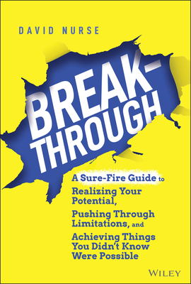 Breakthrough: A Sure-Fire Guide to Realizing Your Potential, Pushing Through Limitations, and Achieving Things You Didn't Know Were Possible - Nurse, David