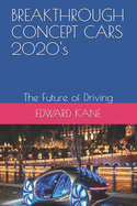 BREAKTHROUGH CONCEPT CARS 2020's: The Future of Driving