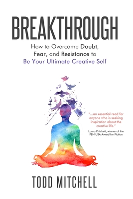 Breakthrough: How to Overcome Doubt, Fear, and Resistance to Be Your Ultimate Creative Self - Mitchell, Todd