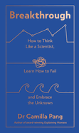 Breakthrough: How to Think Like a Scientist, Learn How to Fail and Embrace the Unknown