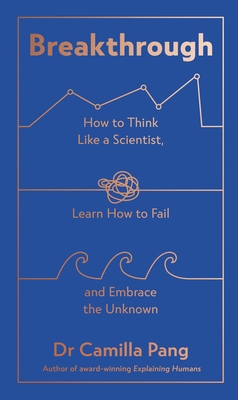 Breakthrough: How to Think Like a Scientist, Learn How to Fail and Embrace the Unknown - Pang, Camilla