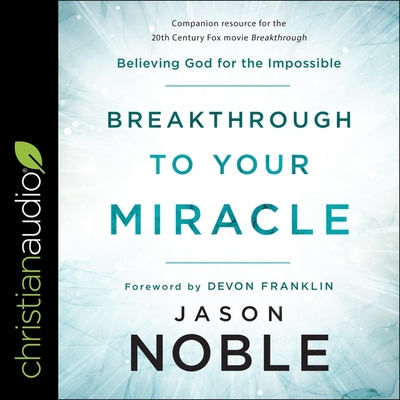 Breakthrough to Your Miracle: Believing God for the Impossible - Franklin, Devon (Contributions by), and Noble, Jason, and Souer, Bob (Read by)