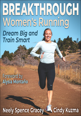 Breakthrough Women's Running: Dream Big and Train Smart - Spence Gracey, Neely, and Kuzma, Cindy, and Montao, Alysia (Foreword by)