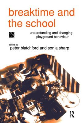 Breaktime and the School: Understanding and Changing Playground Behaviour - Blatchford, Peter (Editor)