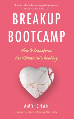 Breakup Bootcamp: How to Transform Heartbreak into Healing - Chan, Amy