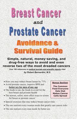 Breast Cancer and Prostate Cancer Avoidance & Survival Guide: Simple, Natural, Money-Saving, and Drug-Free Ways to Avoid and Even Reverse Two of the Most Dreaded Cancers - Bernardini M S, Robert