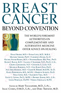Breast Cancer: Beyond Convention: The World's Foremost Authorities on Complementary and Alternative Medicine Offer Advice on Healing