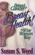 Breast Cancer? Breast Health!: The Wise Woman Way Volume 2