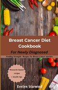 Breast Cancer Diet Cookbook: Feeding Strength: Recipes for Breast Cancer Warriors