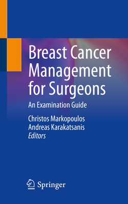 Breast Cancer Management for Surgeons: An Examination Guide - Markopoulos, Christos (Editor), and Karakatsanis, Andreas (Editor)