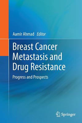 Breast Cancer Metastasis and Drug Resistance: Progress and Prospects - Ahmad, Aamir (Editor)