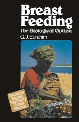 Breast Feeding: The Biological Option - Ebrahim, G.J.
