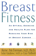 Breast Fitness: An Optimal Exercise and Health Plan for Reducing Your Risk of Breast Cancer - McTiernan, Anne, Dr., and Gralow, Julie, Dr., and Talbott, Lisa, MPH