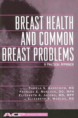 Breast Health and Common Breast Problems: A Practical Approach - Ganschow, Pamela S (Editor), and Norlock, Frances E (Editor), and Jacobs, Elizabeth A (Editor)