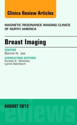 Breast Imaging, an Issue of Magnetic Resonance Imaging Clinics: Volume 21-3 - Joe, Bonnie N