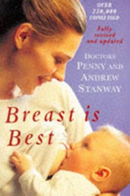 Breast is Best: The Authoritative Book on Breast Feeding - Stanway, Andrew, M.D., and Stanway, Penny, Dr., M.D.