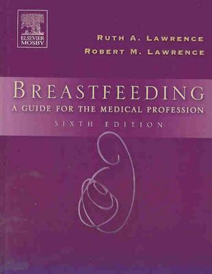 Breastfeeding: A Guide for the Medical Profession - Lawrence, Ruth A, M.D., and Lawrence, Robert M, MD