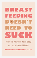 Breastfeeding Doesn't Need to Suck: How to Nurture Your Baby and Your Mental Health