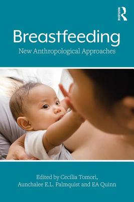 Breastfeeding: New Anthropological Approaches - Tomori, Ceclia (Editor), and E L Palmquist, Aunchalee (Editor), and Quinn, Ea (Editor)