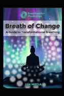 Breath of Change: A Guide to Transformational Breathing