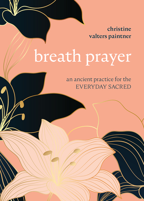 Breath Prayer: An Ancient Practice for the Everyday Sacred - Paintner, Christine Valters