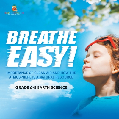 Breathe Easy! Importance of Clean Air and How the Atmosphere is a Natural Resource Grade 6-8 Earth Science - Baby Professor