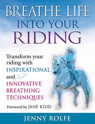 Breathe Life into Your Riding - Rolfe, Jenny