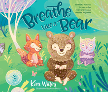 Breathe Like a Bear: 30 Mindful Moments for Kids to Feel Calm and Focused Anytime, Anywhere: 30 Mindful Moments for Kids to Feel Calm and Focused Anytime, Anywhere