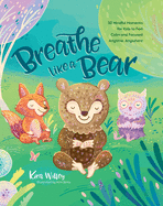 Breathe Like a Bear: 30 Mindful Moments for Kids to Feel Calm and Focused Anytime, Anywhere