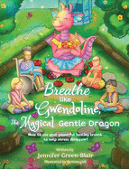 Breathe like Gwendoline, The Magical Gentle Dragon: How to use your powerful healing breath to help stress disappear!