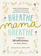 Breathe, Mama, Breathe: 5-Minute Mindfulness for Busy Moms (Mother's Day Gift)