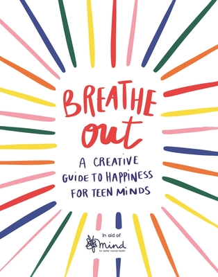 Breathe Out: A Creative Guide to Happiness for Teen Minds - MIND