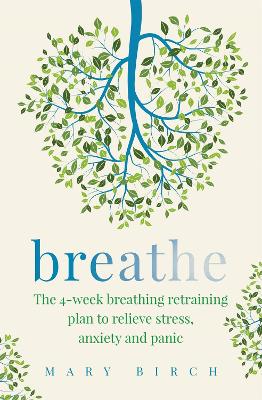 Breathe: The 4-week breathing retraining plan to relieve stress, anxiety and panic - Birch, Mary