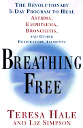 Breathing Free: The Revolutionary 5-Day Program to Heal Asthma, Emphysema, Bronchitis, and Other Respiratory Ailments