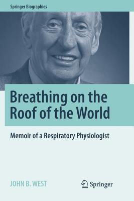 Breathing on the Roof of the World: Memoir of a Respiratory Physiologist - West, John B, MD, PhD, Dsc