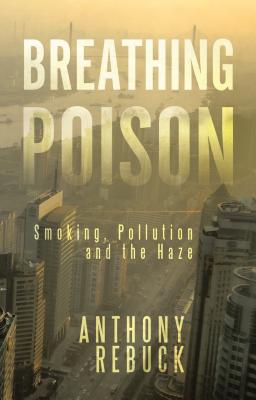 Breathing Poison: Smoking, Pollution and The Haze - Rebuck, Anthony