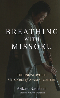 Breathing with Missoku: The Undiscovered Zen Secret of Japanese Culture - Nakamura, Akikazu