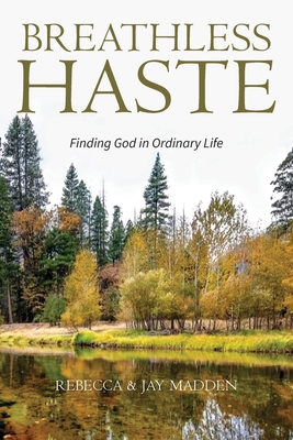 Breathless Haste: Finding God in Ordinary Life - Madden, Rebecca, and Madden, Jay