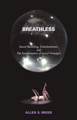 Breathless: Sound Recording, Disembodiment, and the Transformation of Lyrical Nostalgia - Weiss, Allen S