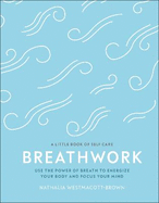 Breathwork: Use The Power Of Breath To Energise Your Body And Focus Your Mind