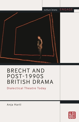 Brecht and Post-1990s British Drama: Dialectical Theatre Today - Hartl, Anja