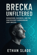 Brecka Unfiltered: Biohacking, Business, and the Controversy Surrounding Gary Brecka
