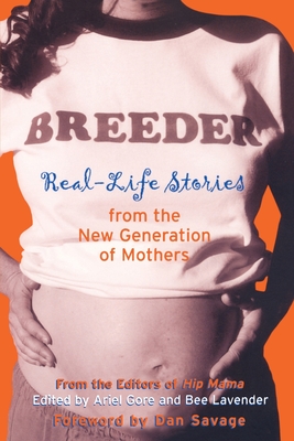 Breeder: Real-Life Stories from the New Generation of Mothers - Gore, Ariel (Editor), and Lavender, Bee (Editor)