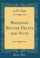 Breeding Better Fruits and Nuts (Classic Reprint)
